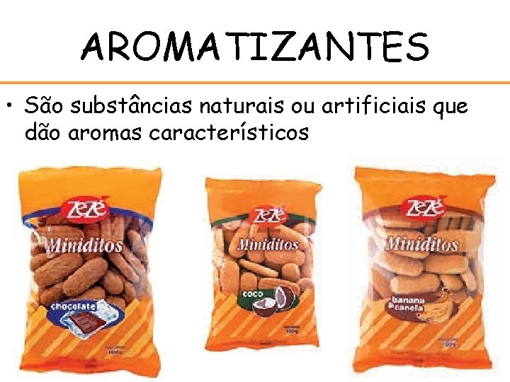 AROMATIZANTES • São substâncias naturais ou artificiais que dão aromas característicos 