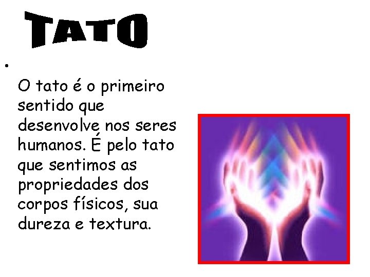  • O tato é o primeiro sentido que desenvolve nos seres humanos. É