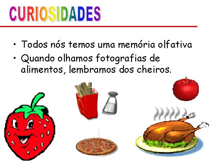  • Todos nós temos uma memória olfativa • Quando olhamos fotografias de alimentos,