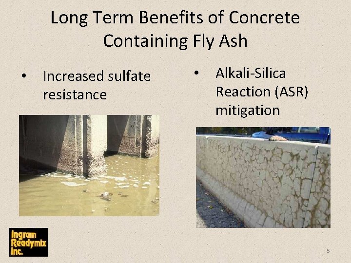 Long Term Benefits of Concrete Containing Fly Ash • Increased sulfate resistance • Alkali-Silica