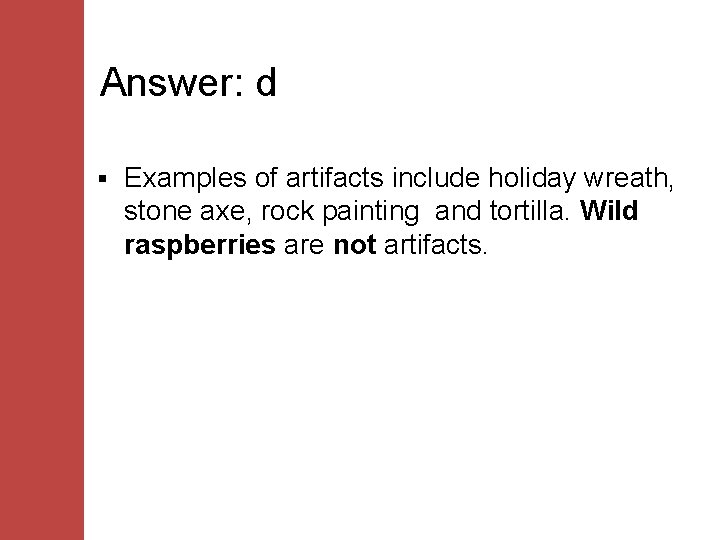 Answer: d § Examples of artifacts include holiday wreath, stone axe, rock painting and