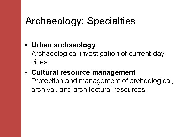 Archaeology: Specialties Urban archaeology Archaeological investigation of current-day cities. § Cultural resource management Protection