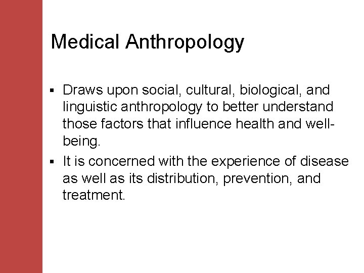 Medical Anthropology Draws upon social, cultural, biological, and linguistic anthropology to better understand those
