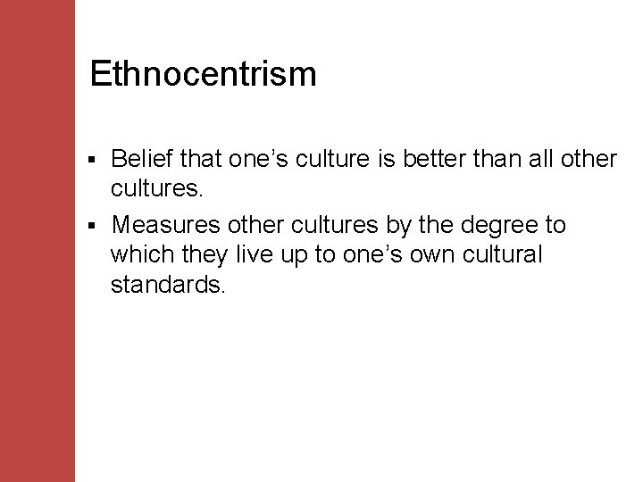 Ethnocentrism Belief that one’s culture is better than all other cultures. § Measures other
