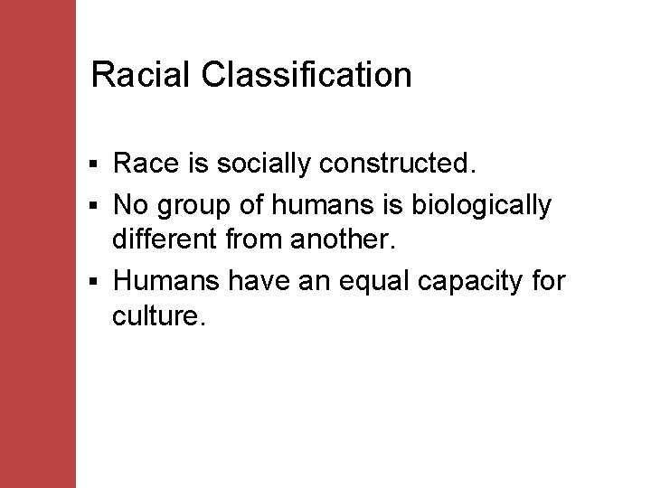 Racial Classification Race is socially constructed. § No group of humans is biologically different