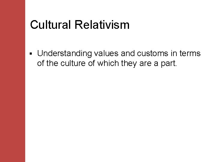 Cultural Relativism § Understanding values and customs in terms of the culture of which