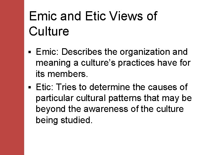 Emic and Etic Views of Culture Emic: Describes the organization and meaning a culture’s
