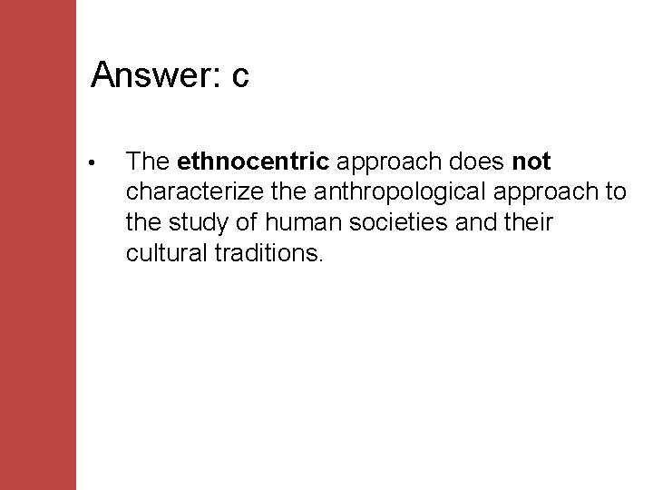 Answer: c • The ethnocentric approach does not characterize the anthropological approach to the