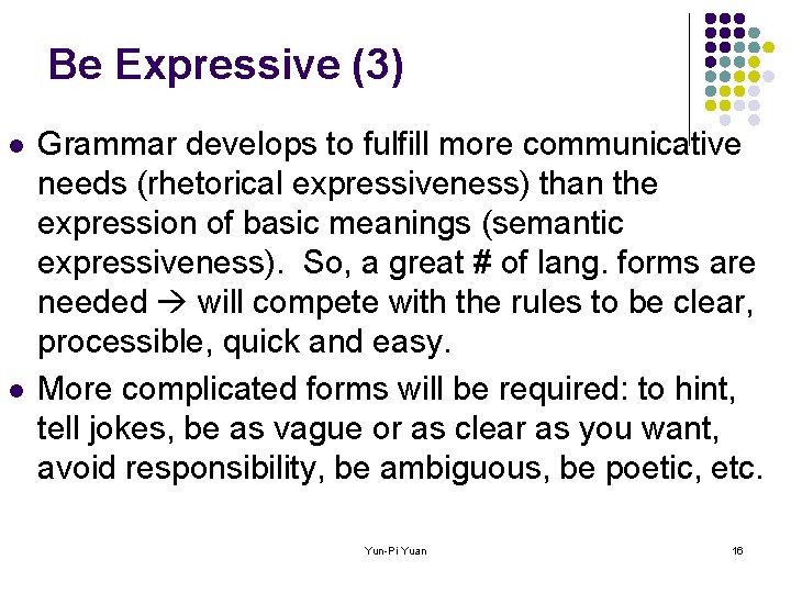 Be Expressive (3) l l Grammar develops to fulfill more communicative needs (rhetorical expressiveness)