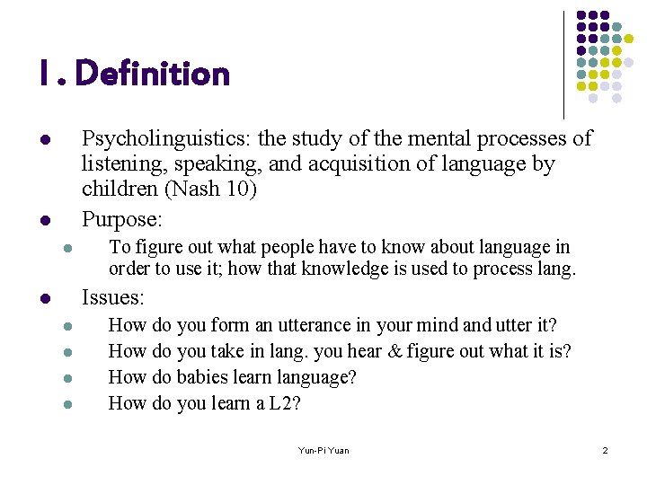 I. Definition Psycholinguistics: the study of the mental processes of listening, speaking, and acquisition