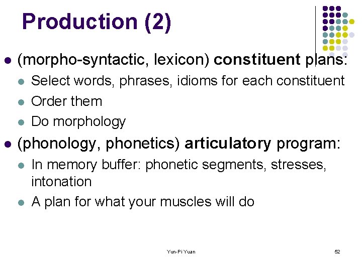 Production (2) l (morpho-syntactic, lexicon) constituent plans: l l Select words, phrases, idioms for