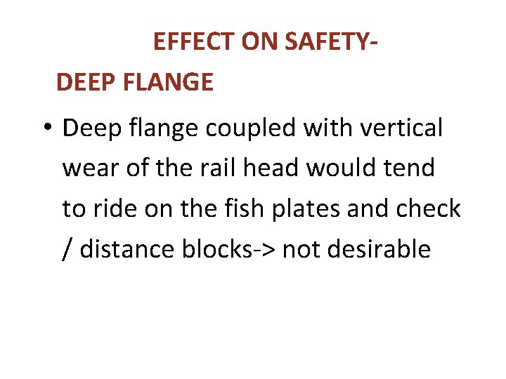 EFFECT ON SAFETYDEEP FLANGE • Deep flange coupled with vertical wear of the rail EFFECT ON SAFETYDEEP FLANGE • Deep flange coupled with vertical wear of the rail