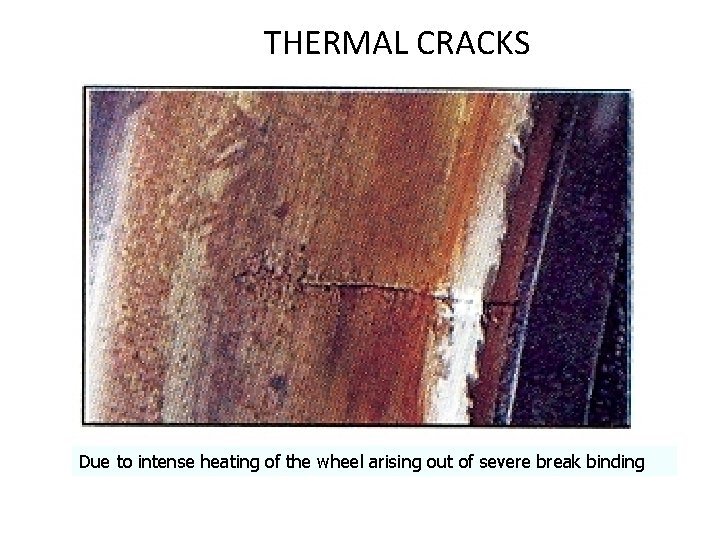 THERMAL CRACKS Due to intense heating of the wheel arising out of severe break THERMAL CRACKS Due to intense heating of the wheel arising out of severe break