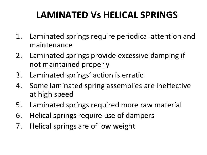 LAMINATED Vs HELICAL SPRINGS 1. Laminated springs require periodical attention and maintenance 2. Laminated LAMINATED Vs HELICAL SPRINGS 1. Laminated springs require periodical attention and maintenance 2. Laminated