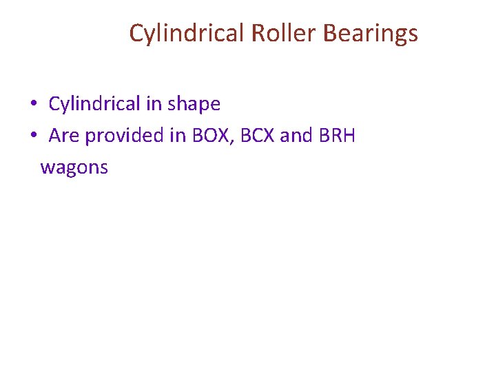 Cylindrical Roller Bearings • Cylindrical in shape • Are provided in BOX, BCX and Cylindrical Roller Bearings • Cylindrical in shape • Are provided in BOX, BCX and