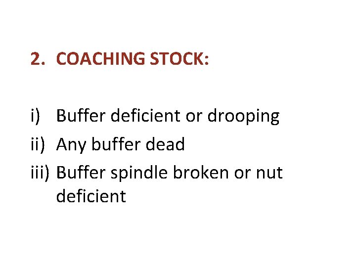 2. COACHING STOCK: i) Buffer deficient or drooping ii) Any buffer dead iii) Buffer 2. COACHING STOCK: i) Buffer deficient or drooping ii) Any buffer dead iii) Buffer