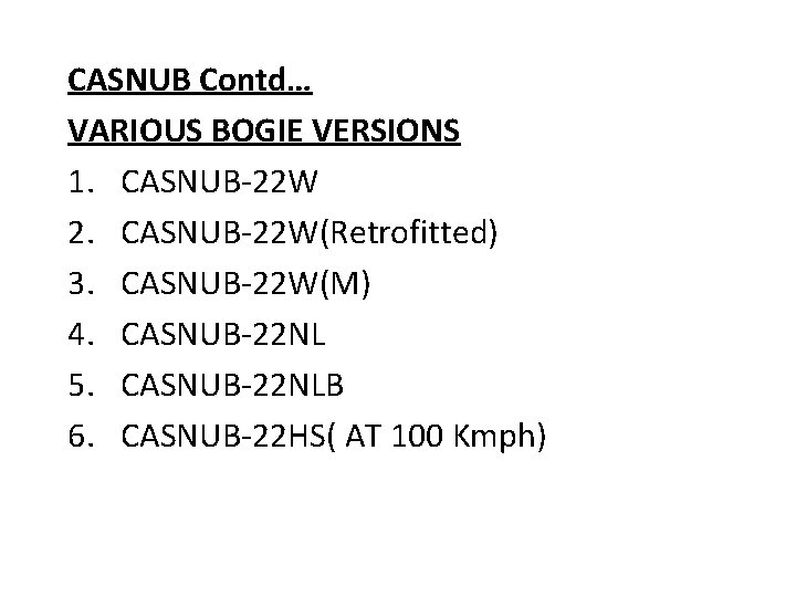 CASNUB Contd… VARIOUS BOGIE VERSIONS 1. CASNUB-22 W 2. CASNUB-22 W(Retrofitted) 3. CASNUB-22 W(M) CASNUB Contd… VARIOUS BOGIE VERSIONS 1. CASNUB-22 W 2. CASNUB-22 W(Retrofitted) 3. CASNUB-22 W(M)