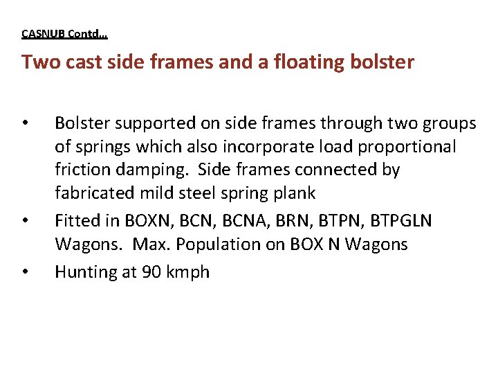 CASNUB Contd… Two cast side frames and a floating bolster • • • Bolster CASNUB Contd… Two cast side frames and a floating bolster • • • Bolster