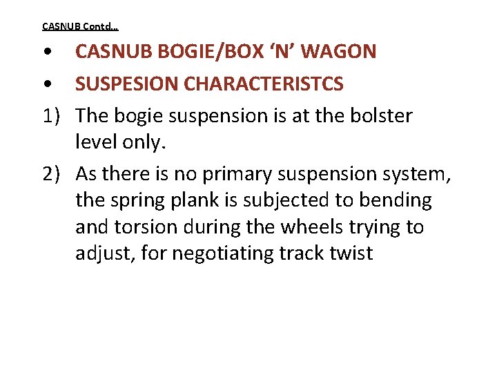 CASNUB Contd… • CASNUB BOGIE/BOX ‘N’ WAGON • SUSPESION CHARACTERISTCS 1) The bogie suspension CASNUB Contd… • CASNUB BOGIE/BOX ‘N’ WAGON • SUSPESION CHARACTERISTCS 1) The bogie suspension