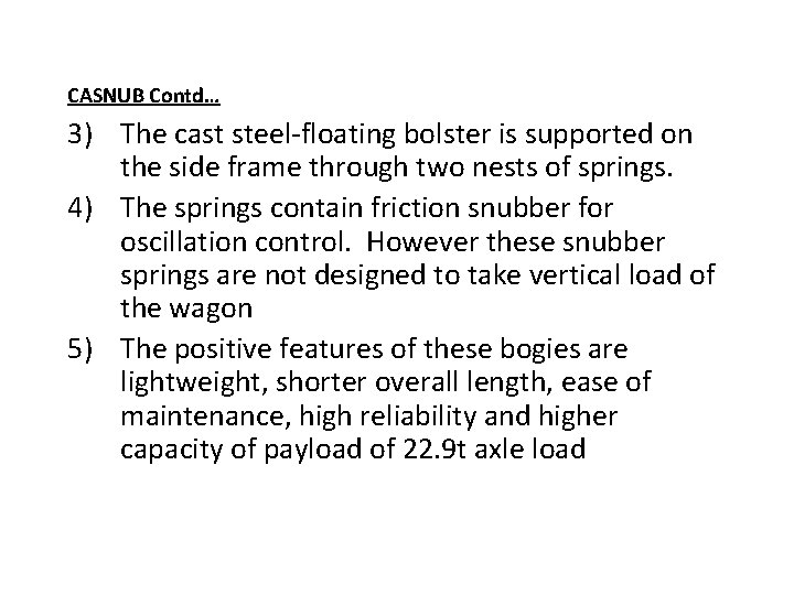 CASNUB Contd… 3) The cast steel-floating bolster is supported on the side frame through CASNUB Contd… 3) The cast steel-floating bolster is supported on the side frame through