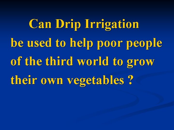 Can Drip Irrigation be used to help poor people of the third world to