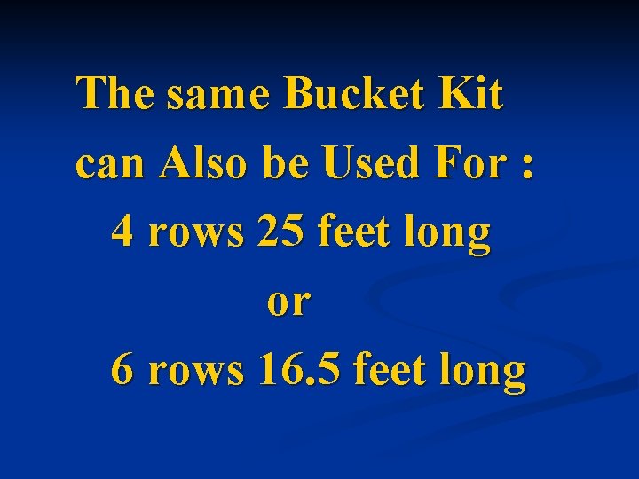 The same Bucket Kit can Also be Used For : 4 rows 25 feet