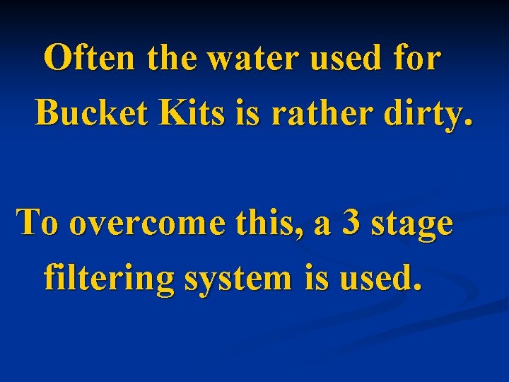 Often the water used for Bucket Kits is rather dirty. To overcome this, a