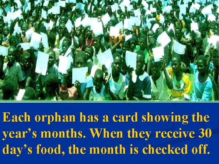Each orphan has a card showing the year’s months. When they receive 30 day’s