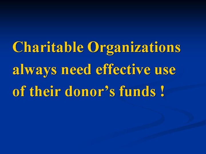 Charitable Organizations always need effective use of their donor’s funds ! 