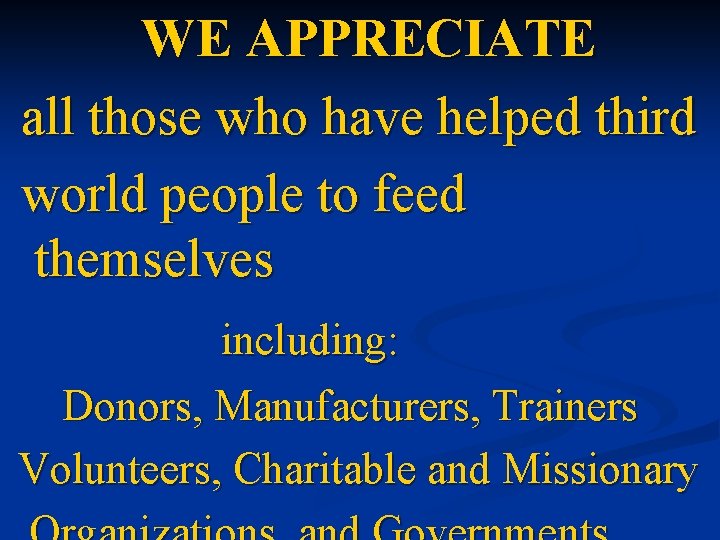 WE APPRECIATE all those who have helped third world people to feed themselves including: