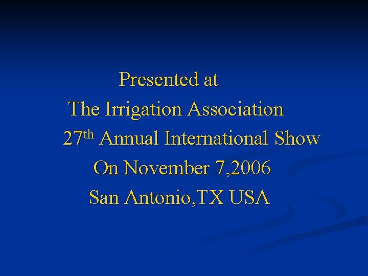 Presented at The Irrigation Association 27 th Annual International Show On November 7, 2006