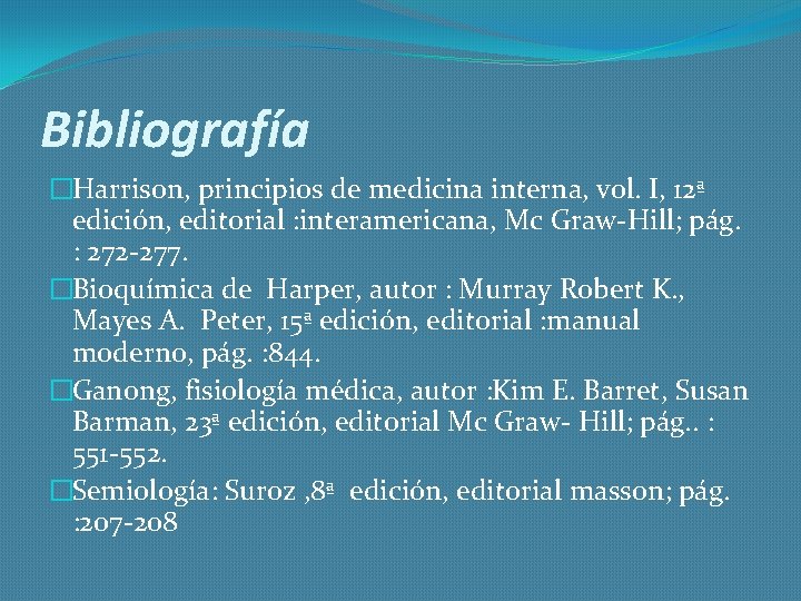 Bibliografía �Harrison, principios de medicina interna, vol. I, 12ª edición, editorial : interamericana, Mc