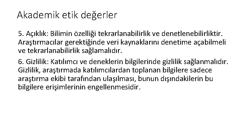 Akademik etik değerler 5. Açıklık: Bilimin özelliği tekrarlanabilirlik ve denetlenebilirliktir. Araştırmacılar gerektiğinde veri kaynaklarını