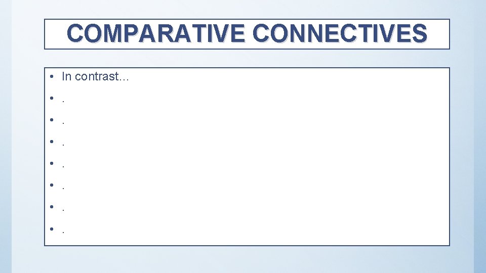 COMPARATIVE CONNECTIVES • In contrast… • . 