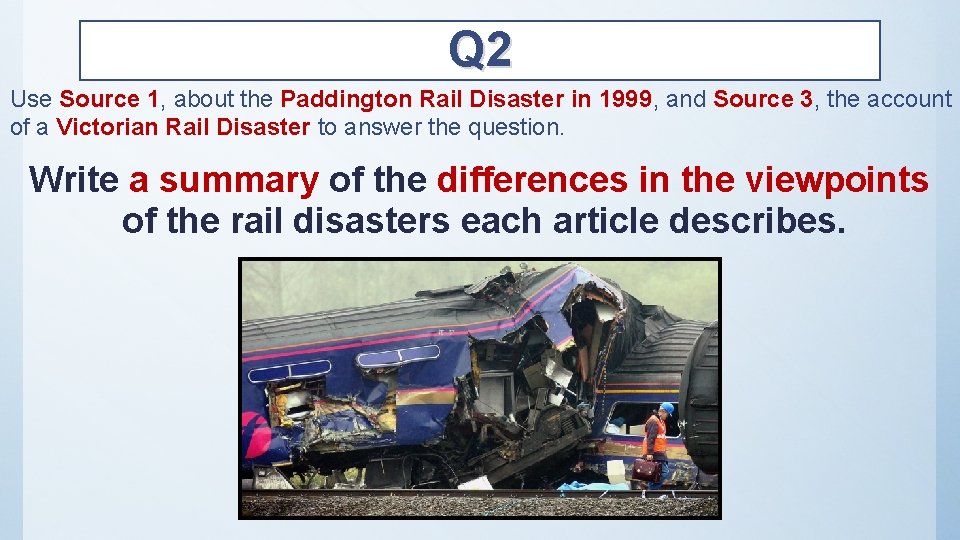 Q 2 Use Source 1, about the Paddington Rail Disaster in 1999, and Source