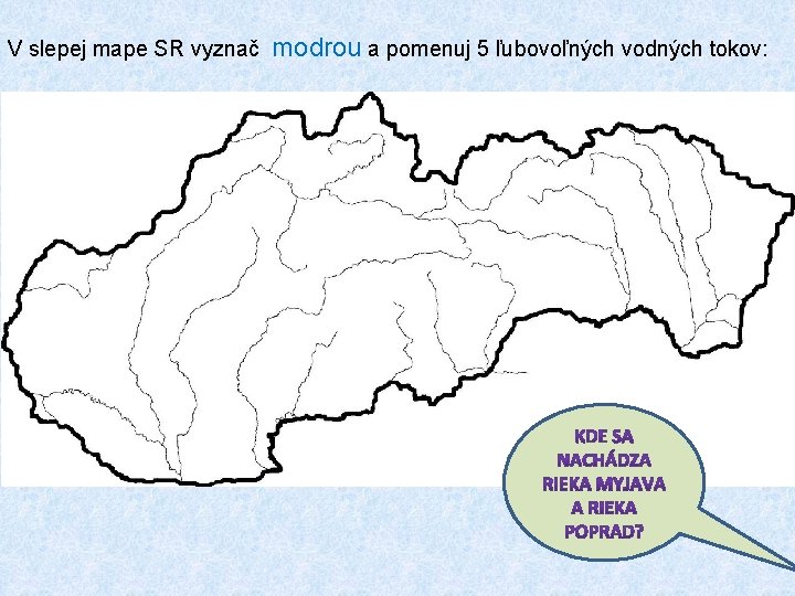 V slepej mape SR vyznač modrou a pomenuj 5 ľubovoľných vodných tokov: 