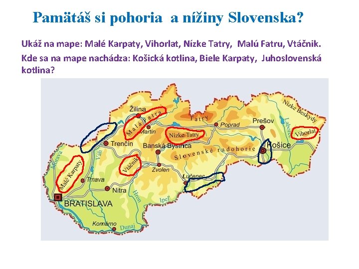 Pamätáš si pohoria a nížiny Slovenska? Ukáž na mape: Malé Karpaty, Vihorlat, Nízke Tatry,