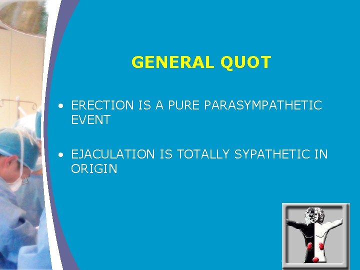 GENERAL QUOT • ERECTION IS A PURE PARASYMPATHETIC EVENT • EJACULATION IS TOTALLY SYPATHETIC