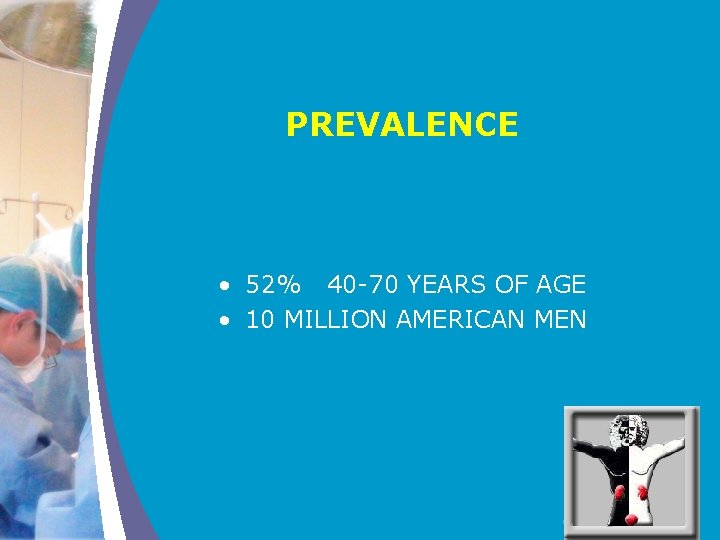 PREVALENCE • 52% 40 -70 YEARS OF AGE • 10 MILLION AMERICAN MEN COMPANY