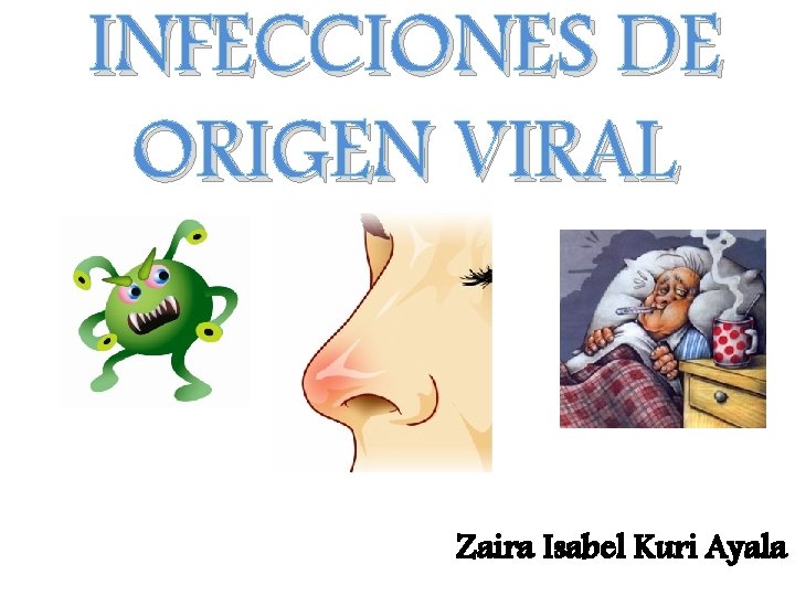 INFECCIONES DE ORIGEN VIRAL Zaira Isabel Kuri Ayala 