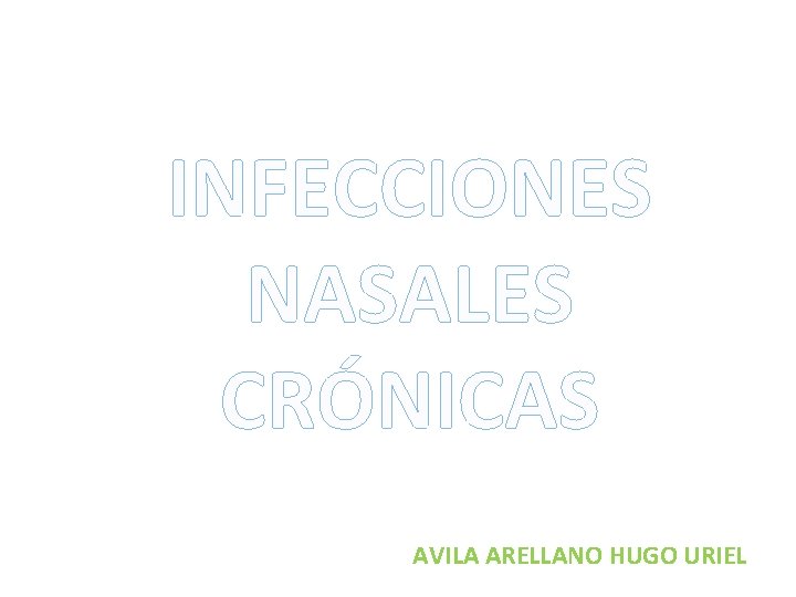 INFECCIONES NASALES CRÓNICAS AVILA ARELLANO HUGO URIEL 