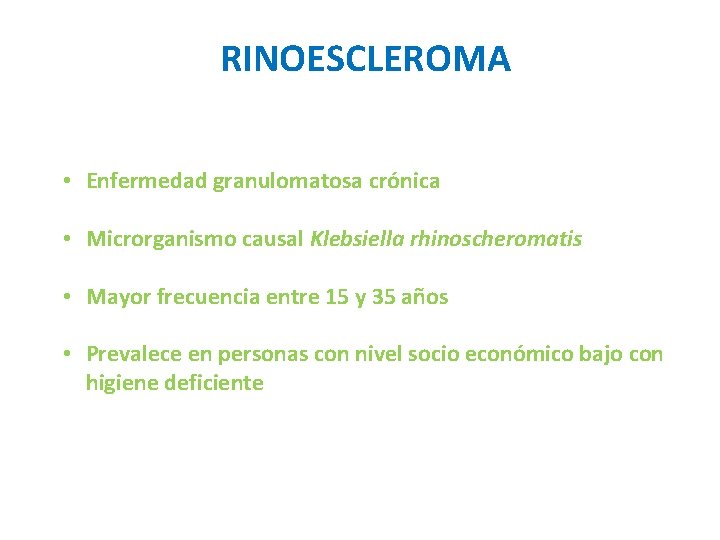 RINOESCLEROMA • Enfermedad granulomatosa crónica • Microrganismo causal Klebsiella rhinoscheromatis • Mayor frecuencia entre