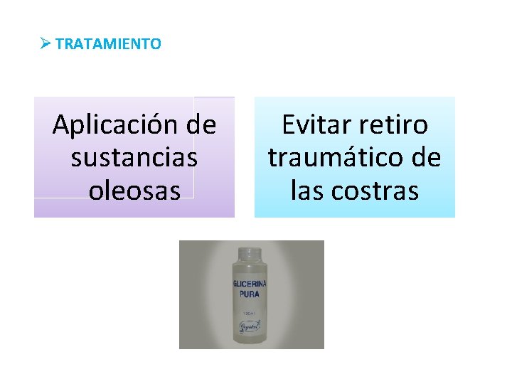 Ø TRATAMIENTO Aplicación de sustancias oleosas Evitar retiro traumático de las costras 