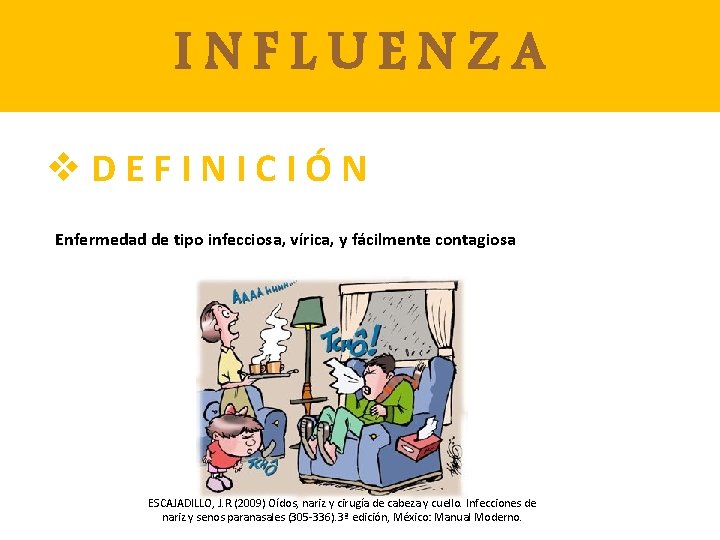 INFLUENZA v. DEFINICIÓN Enfermedad de tipo infecciosa, vírica, y fácilmente contagiosa ESCAJADILLO, J. R.