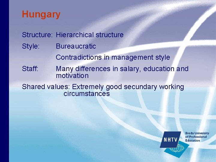 Hungary Structure: Hierarchical structure Style: Bureaucratic Contradictions in management style Staff: Many differences in