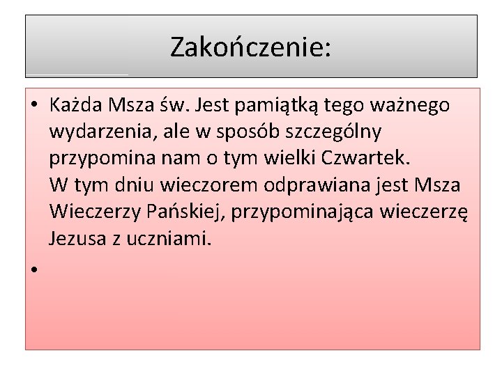 Zakończenie: • Każda Msza św. Jest pamiątką tego ważnego wydarzenia, ale w sposób szczególny Zakończenie: • Każda Msza św. Jest pamiątką tego ważnego wydarzenia, ale w sposób szczególny