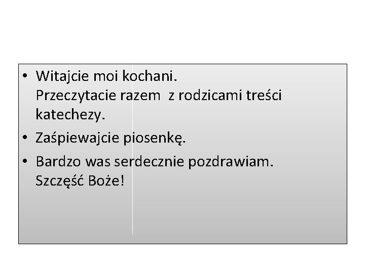 • Witajcie moi kochani. Przeczytacie razem z rodzicami treści katechezy. • Zaśpiewajcie piosenkę. • Witajcie moi kochani. Przeczytacie razem z rodzicami treści katechezy. • Zaśpiewajcie piosenkę.