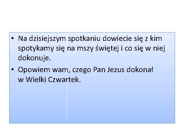 • Na dzisiejszym spotkaniu dowiecie się z kim spotykamy się na mszy świętej • Na dzisiejszym spotkaniu dowiecie się z kim spotykamy się na mszy świętej