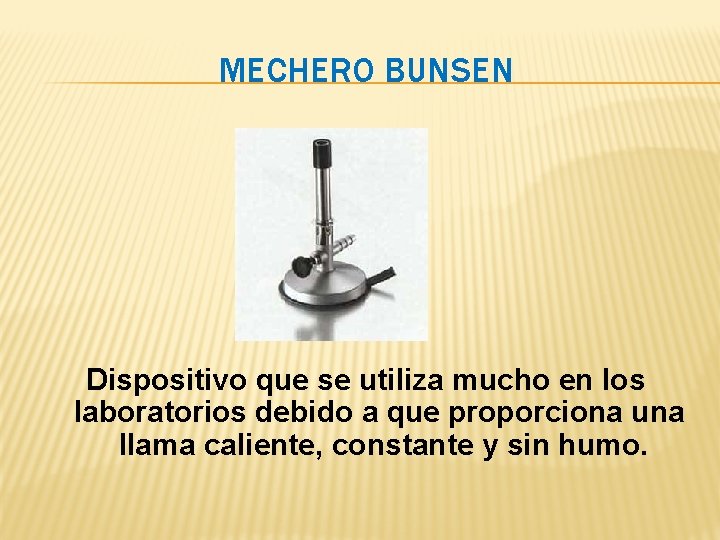 MECHERO BUNSEN Dispositivo que se utiliza mucho en los laboratorios debido a que proporciona MECHERO BUNSEN Dispositivo que se utiliza mucho en los laboratorios debido a que proporciona