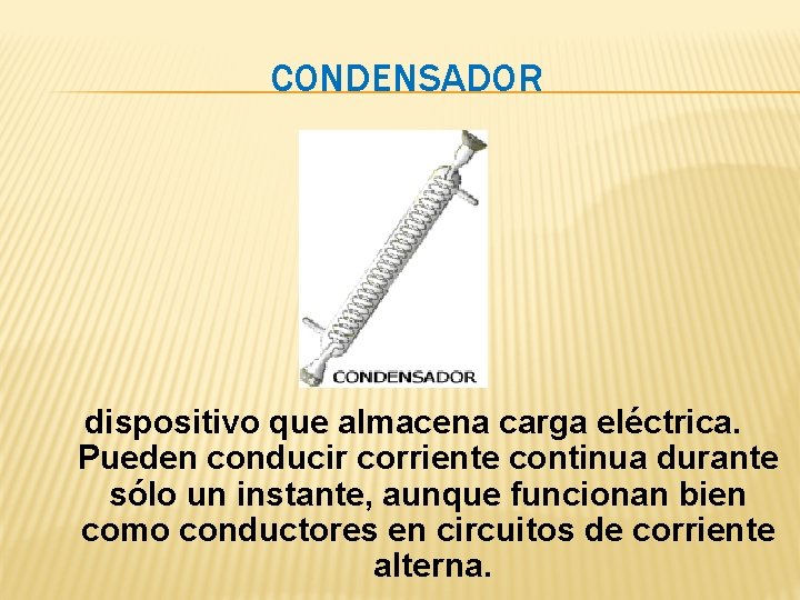 CONDENSADOR dispositivo que almacena carga eléctrica. Pueden conducir corriente continua durante sólo un instante, CONDENSADOR dispositivo que almacena carga eléctrica. Pueden conducir corriente continua durante sólo un instante,